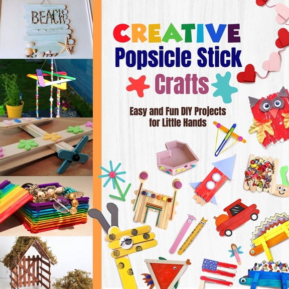 Creative Popsicle Stick Crafts: Easy and Fun DIY Projects for Little Hands, (Paperback)