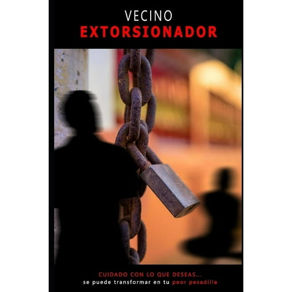 Vecino Extorsionador: Cuidado con lo que deseas, se puede transformar en tu peor pesadilla (Paperback)