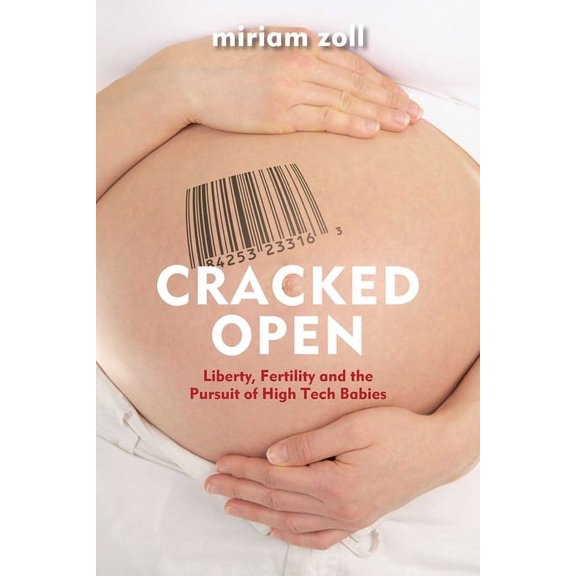Cracked Open : Liberty, Fertility and the Pursuit of High Tech Babies (Paperback)