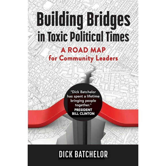 Building Bridges in Toxic Political Times: A Road Map for Community Leaders (Paperback)