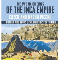 The Two Major Cities of the Inca Empire: Cuzco and Machu Picchu - History Kids Books Children's History Books, (Hardcover)