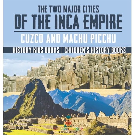 The Two Major Cities of the Inca Empire: Cuzco and Machu Picchu - History Kids Books Children's History Books, (Hardcover)