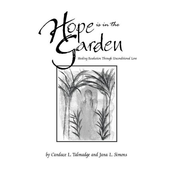 Hope is in the Garden: Healing Resolution Through Unconditional Love, (Paperback)