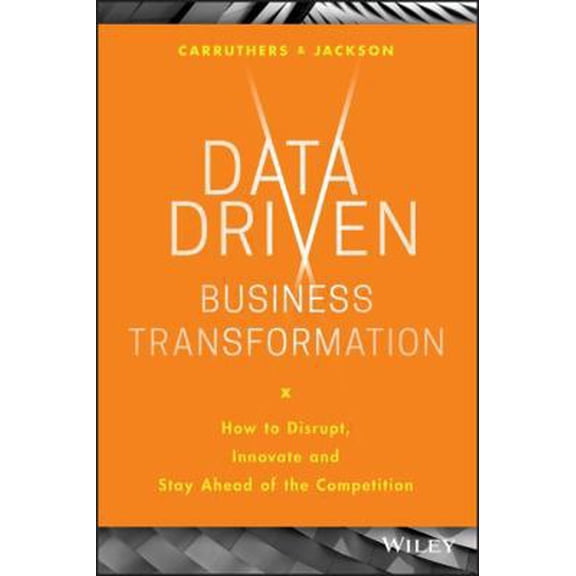 Pre-Owned Data Driven Business Transformation: How to Disrupt, Innovate and Stay Ahead of the Competition (Hardcover) 1119543150 9781119543152