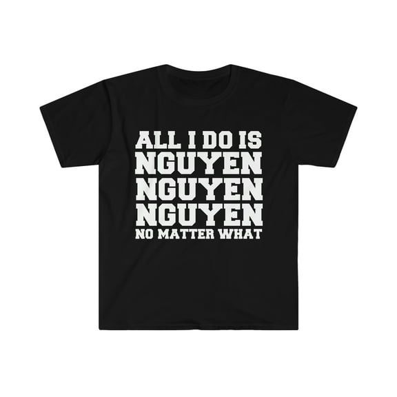 All I do is Nguyen Unisex T-shirt S-3XL Vietnamese Proud Vietnam Pride