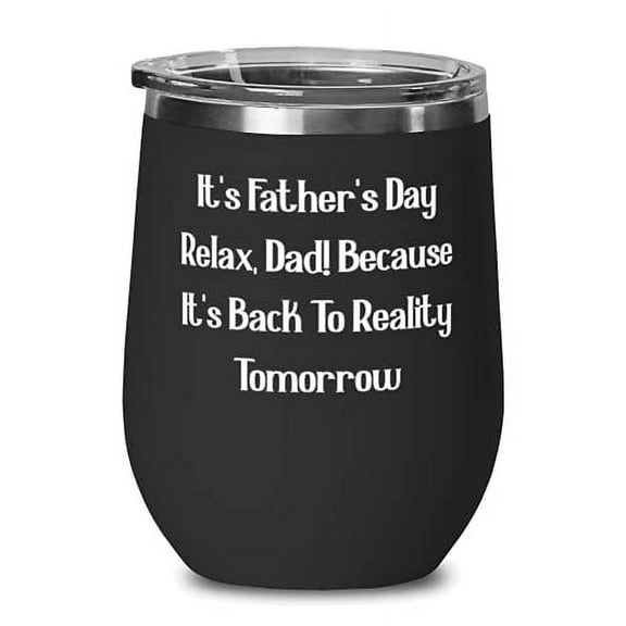 It's Father's Day Relax, Dad! Because It's Back To Reality Wine Glass, Daddy Present From Son Daughter, Unique Idea Wine Tumbler For Dad