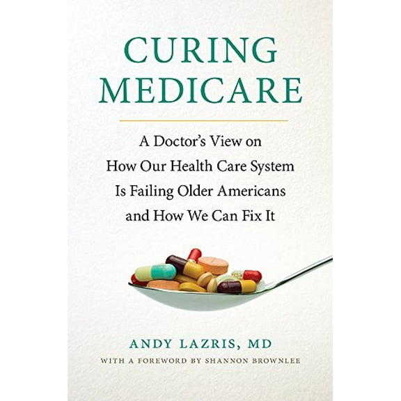 Pre-Owned Curing Medicare: A Doctor's View on How Our Health Care System Is Failing Older Americans and How We Can Fix It (Hardcover) 1501702777 9781501702778