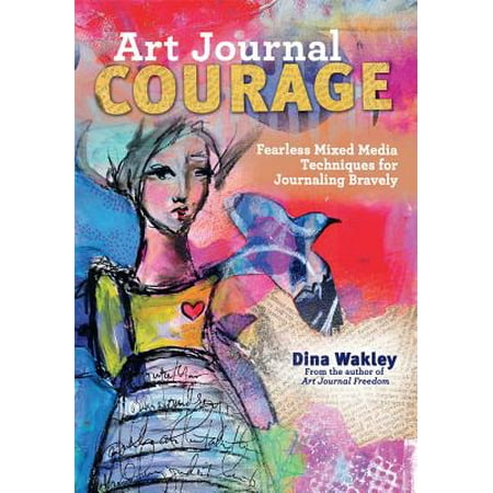 Mixed Media Journals - Art Journal Courage : Fearless Mixed Media Techniques for Journaling Bravely