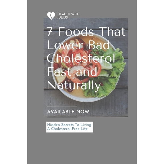 7 Foods That Lower Bad Cholesterol (LDL) Fast and Naturally: Fast and natural low density lipoprotein regulation, (Paperback)