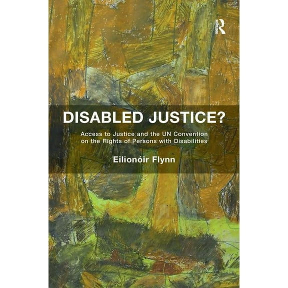 Disabled Justice?: Access to Justice and the UN Convention on the Rights of Persons with Disabilities, (Paperback)
