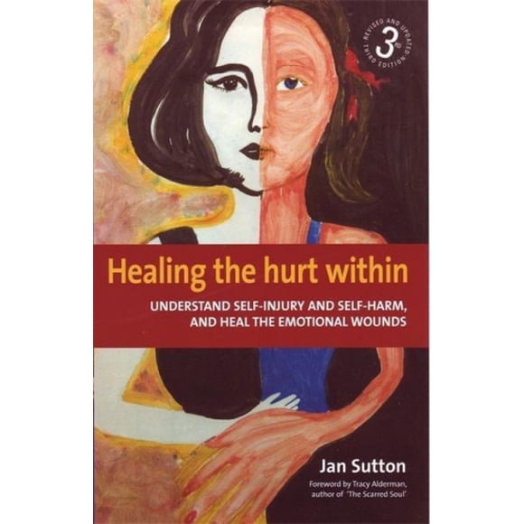 Healing the Hurt Within 3rd Edition: Understanding Self-Injury and Self-Harm, and Heal the Emotional Wounds