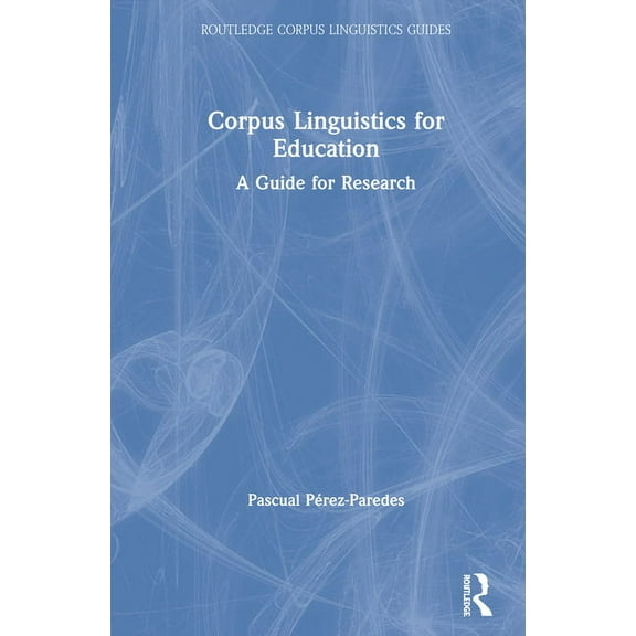 Routledge Corpus Linguistics Guides Corpus Linguistics for Education: A Guide for Research, (Hardcover)