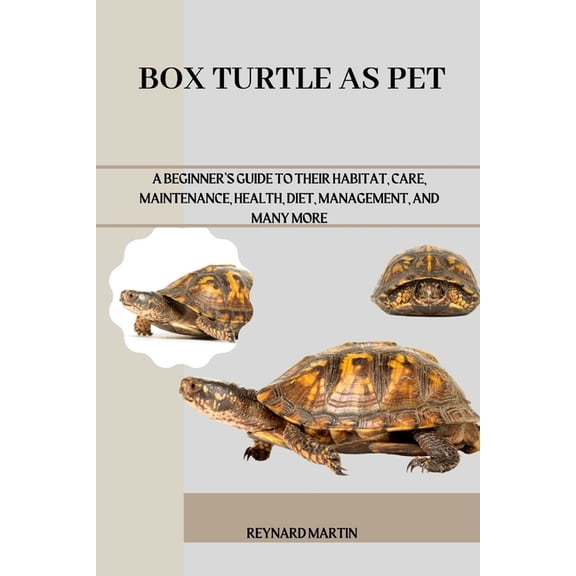Box Turtle as Pet: A Beginner's Guide to Their Habitat, Care, Maintenance, Health, Diet, Management, and Many More, (Paperback)