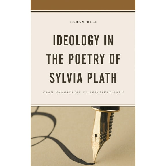 Ideology in the Poetry of Sylvia Plath: From Manuscript to Published Poem, (Hardcover)