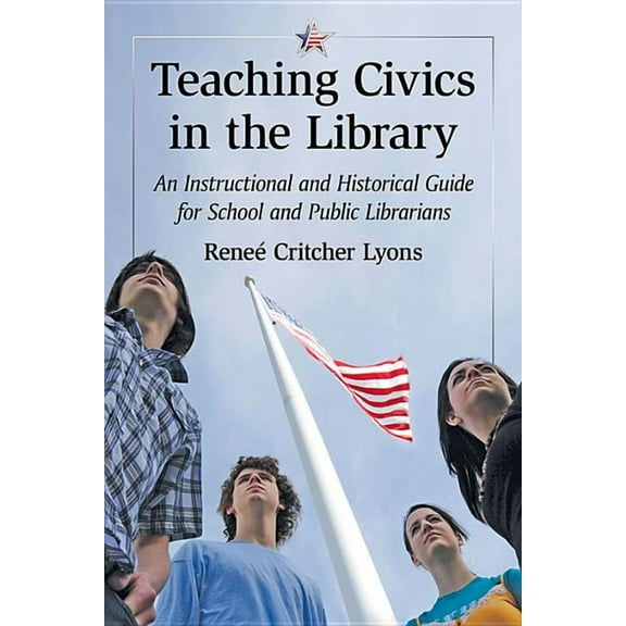 Teaching Civics in the Library: An Instructional and Historical Guide for School and Public Librarians (Paperback)
