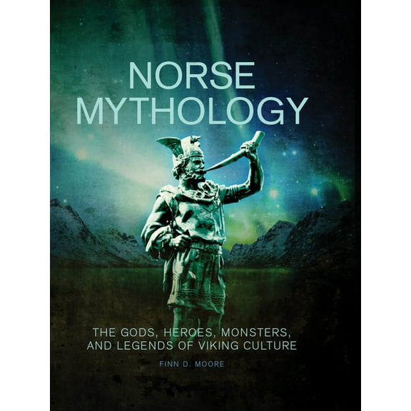 Norse Mythology: The Gods, Heroes, Monsters and Legends of the Viking Culture, (Hardcover)