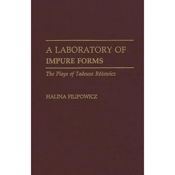 Contributions in Drama and Theatre Studi A Laboratory of Impure Forms: The Plays of Tadeusz Rozewicz, (Hardcover)