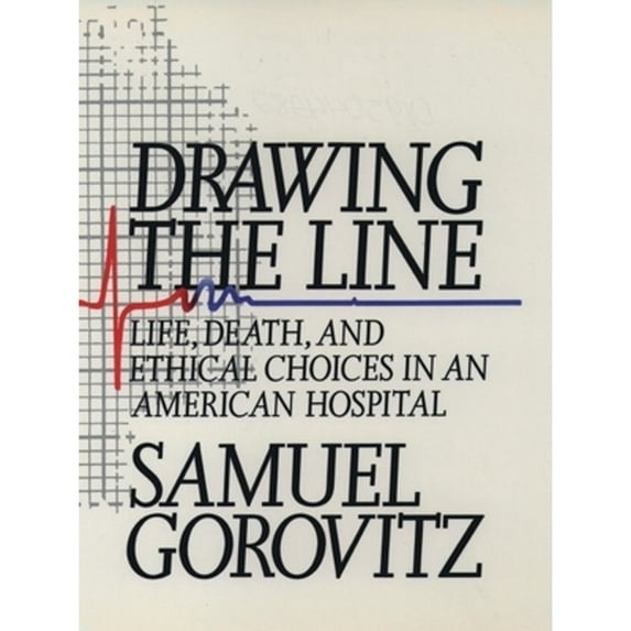Pre-Owned Drawing the Line: Life, Death, and Ethical Choices in an American Hospital (Hardcover) by Samuel Gorovitz