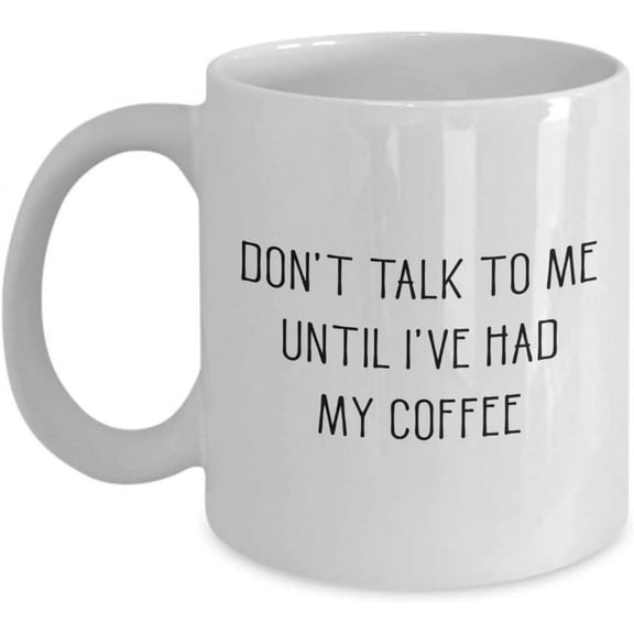 Don't Talk To Me Until Ive Had My Coffee Mug - Funny Tea Hot Cocoa Cup - Novelty Birthday Christmas Gag Gifts Idea,11oz