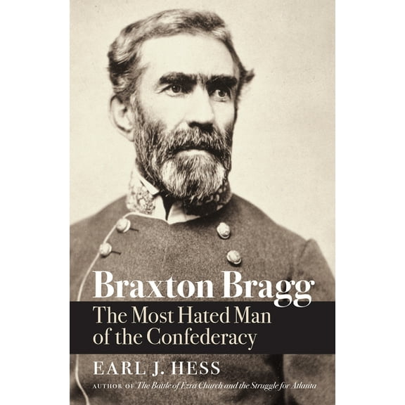 Civil War America Braxton Bragg: The Most Hated Man of the Confederacy, (Paperback)