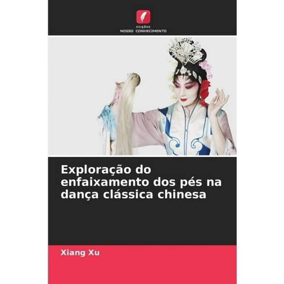 ExploraÃ§Ã£o do enfaixamento dos pÃ©s na danÃ§a clÃ¡ssica chinesa, (Paperback)