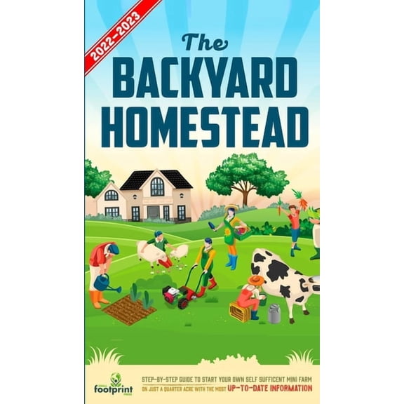 Self Sufficient Survival The Backyard Homestead 2022-2023: Step-By-Step Guide to Start Your Own Self Sufficient Mini Farm on Just a Quarter Acre , (Hardcover)