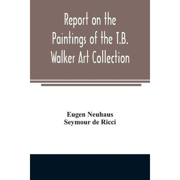 Report on the paintings of the T.B. Walker Art Collection, (Paperback)