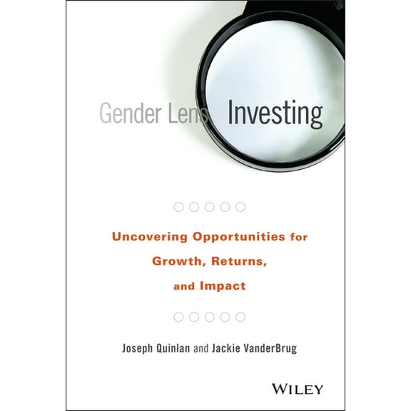 Gender Lens Investing: Uncovering Opportunities for Growth, Returns, and Impact, (Hardcover)