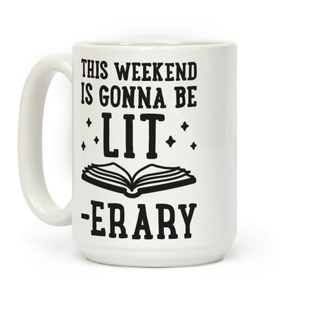 This Weekend Is Gonna Be Lit-erary White 15 Ounce Ceramic Coffee Mug by