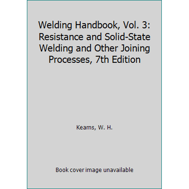 Welding Handbook, Vol. 3 Resistance and SolidState Welding and Other Joining Processes, 7th