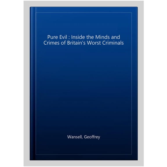 Pre-Owned Pure Evil : Inside the Minds and Crimes of Britains Worst Criminals (Paperback)
