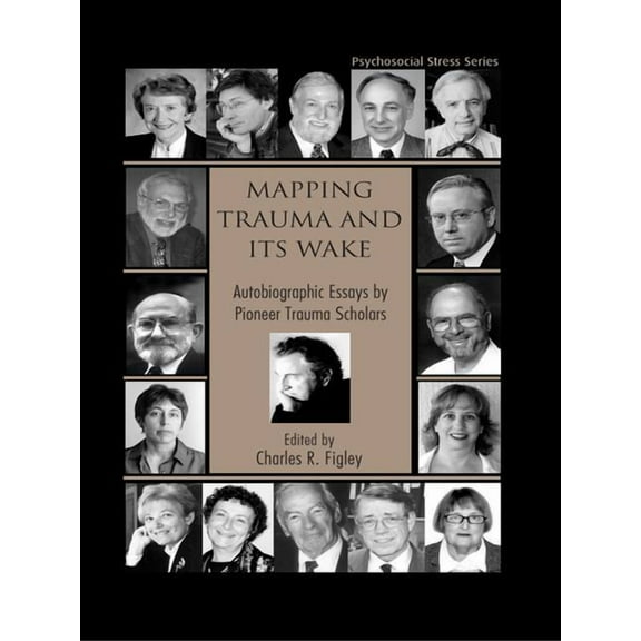 Psychosocial Stress Mapping Trauma and Its Wake: Autobiographic Essays by Pioneer Trauma Scholars, (Paperback)