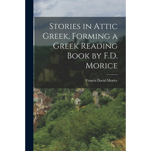 Stories in Attic Greek, Forming a Greek Reading Book by F.D. Morice (Paperback)