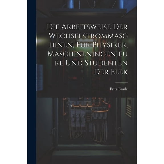 Die Arbeitsweise der Wechselstrommaschinen, für Physiker, Maschineningenieure und Studenten der Elek (Paperback)