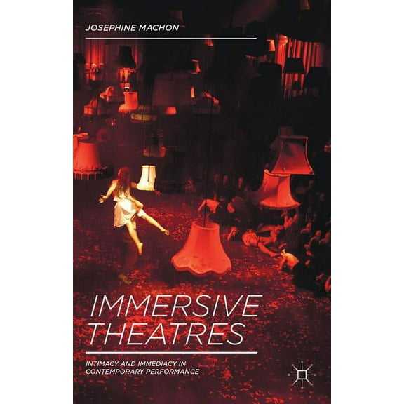 Immersive Theatres: Intimacy and Immediacy in Contemporary Performance, (Hardcover)