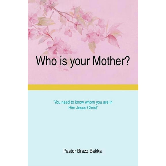 Who Is Your Mother?: You Need to Know Whom You Are in Him Jesus Christ