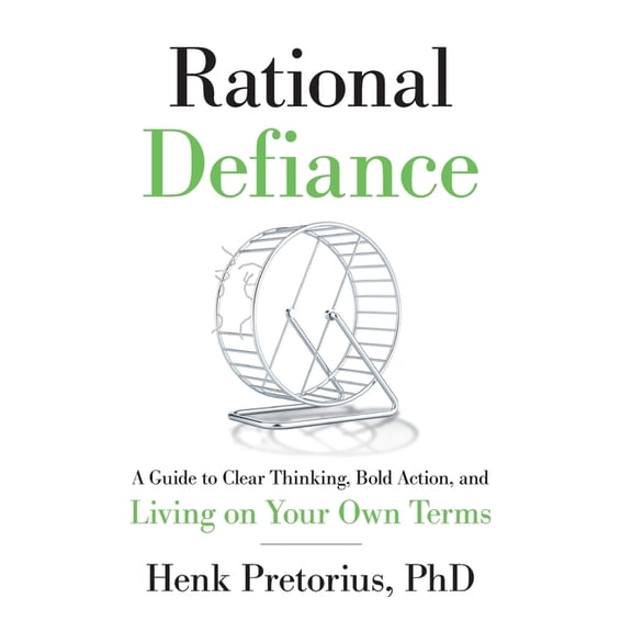 Rational Defiance: A Guide to Clear Thinking, Bold Action, and Living on Your Own Terms, (Hardcover)