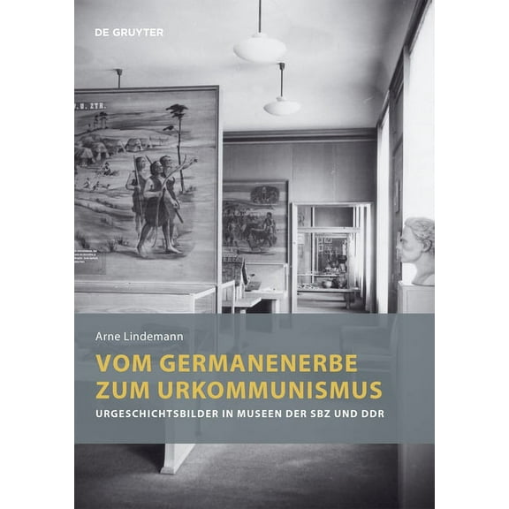 Vom Germanenerbe Zum Urkommunismus: Urgeschichtsbilder in Museen Der Sbz Und DDR, (Paperback)