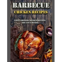 Barbecue Chicken Recipes: Tasty grilled chicken recipes you can't resist (Paperback)