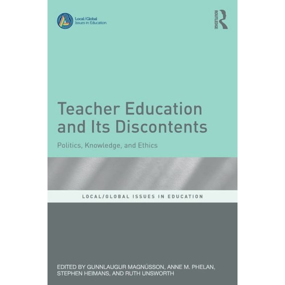Local/Global Issues in Education Teacher Education and Its Discontents: Politics, Knowledge, and Ethics, (Paperback)