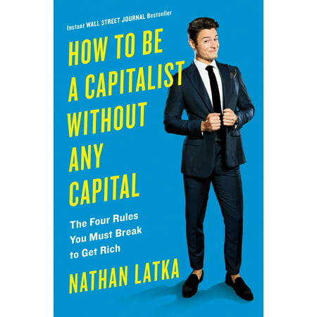 How to Be a Capitalist Without Any Capital : The Four Rules You Must Break To Get (Best Way To Get High Without Weed)