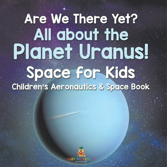 Are We There Yet? All About the Planet Uranus! Space for Kids - Children's Aeronautics & Space Book, (Paperback)