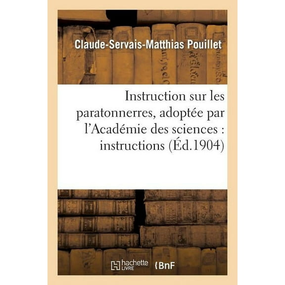 Savoirs Et Traditions: Instruction Sur Les Paratonnerres, Adoptée Par l'Académie Des Sciences: Instructions: Ou Rapports de 1789,1823,1854, 1867 Et 1903 (Paperback)