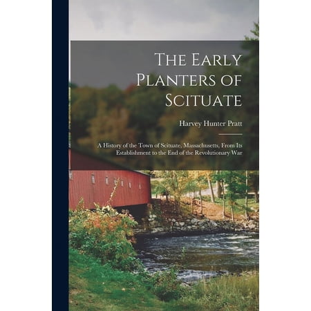 The Early Planters of Scituate; a History of the Town of Scituate Massachusetts From Its Establishment to the End of t (Paperback)