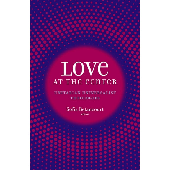 Love at the Center: Unitarian Universalist Theologies, (Paperback)
