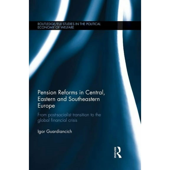 Routledge Studies in the Political Econo Pension Reforms in Central, Eastern and Southeastern Europe: From Post-Socialist Transition to the Global Financial Cris, (Paperback)