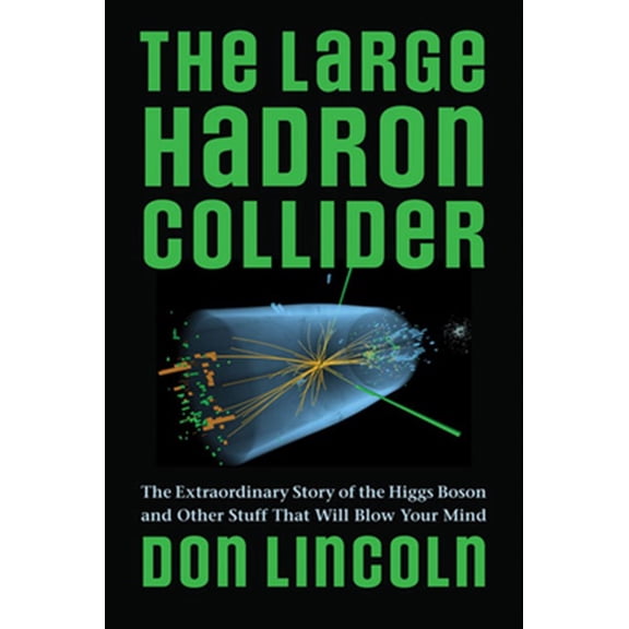 Pre-Owned The Large Hadron Collider: The Extraordinary Story of the Higgs Boson and Other Stuff That Will Blow Your Mind Paperback Don Lincoln