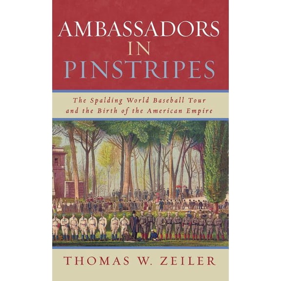 Ambassadors in Pinstripes: The Spalding World Baseball Tour and the Birth of the American Empire, (Hardcover)