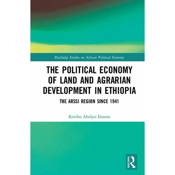 Routledge Studies on the Political Econo The Political Economy of Land and Agrarian Development in Ethiopia: The Arssi Region since 1941, (Hardcover)