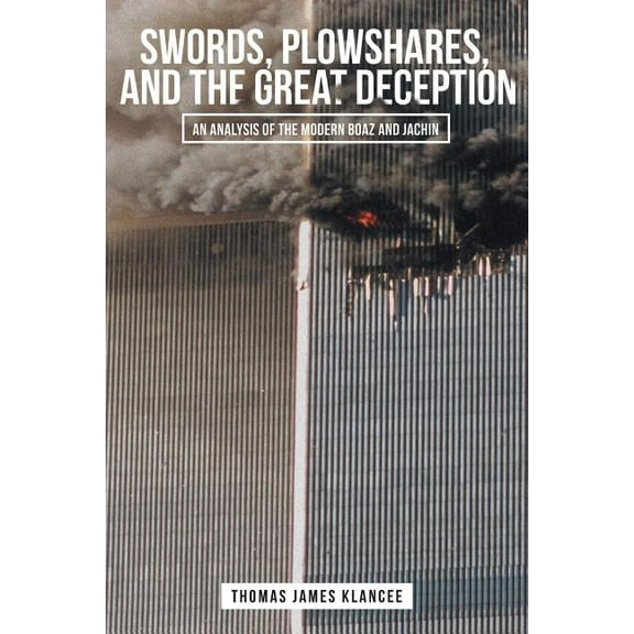 Swords, Plowshares, and the Great Deception: An Analysis of the Modern Boaz and Jachin (Paperback)
